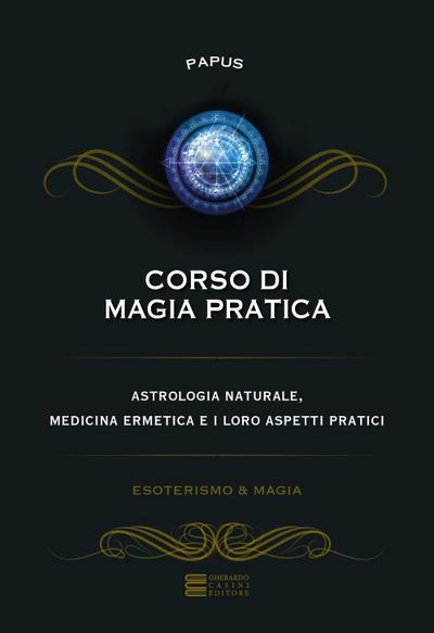 Corso di magia pratica. Astrologia naturale, medicina ermetica e i loro aspetti pratici