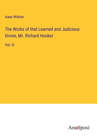 The Works of that Learned and Judicious Divine, Mr. Richard Hooker