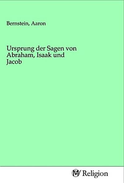 Ursprung der Sagen von Abraham, Isaak und Jacob