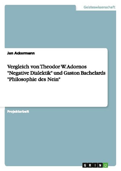 Vergleich von Theodor W.Adornos ’Negative Dialektik’ und Gaston Bachelards ’Philosophie des Nein’
