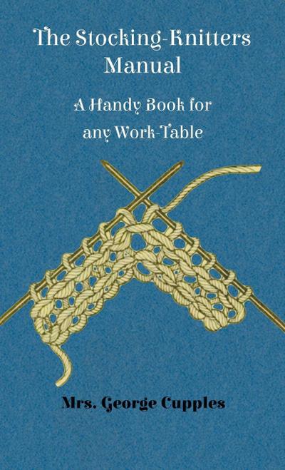 Stocking-Knitters Manual - A Handy Book for Any Work-Table