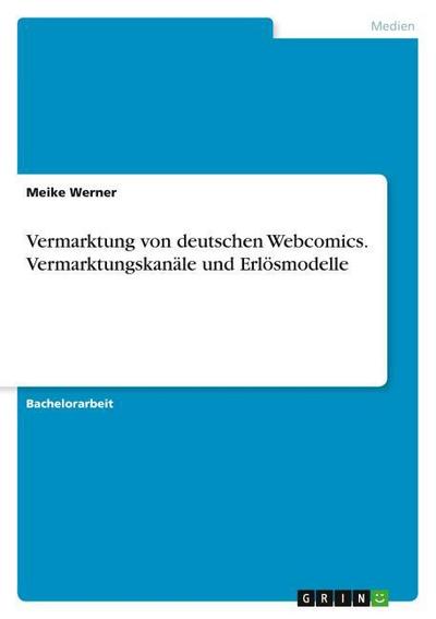 Vermarktung von deutschen Webcomics. Vermarktungskanäle und Erlösmodelle