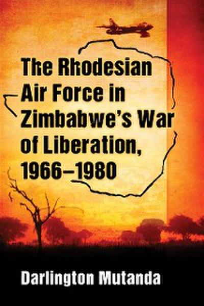 Rhodesian Air Force in Zimbabwe’s War of Liberation, 1966-1980