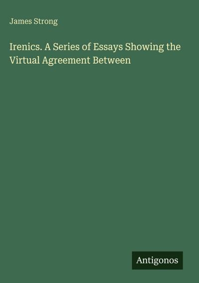 Irenics. A Series of Essays Showing the Upload Agreement Between