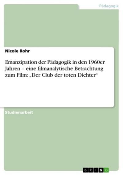 Emanzipation der Pädagogik in den 1960er Jahren - eine filmanalytische Betrachtung zum Film: "Der Club der toten Dichter"