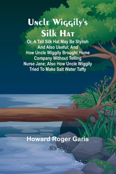 Uncle Wiggily’s silk hat; Or, A tall silk hat may be stylish and also useful; and How Uncle Wiggily brought home company without telling Nurse Jane; also How Uncle Wiggily tried to make salt water taffy