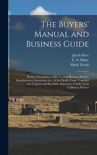 The Buyers’ Manual and Business Guide: Being a Description of the Leading Business Houses, Manufactories, Inventions, Etc., of the Pacific Coast, Toge