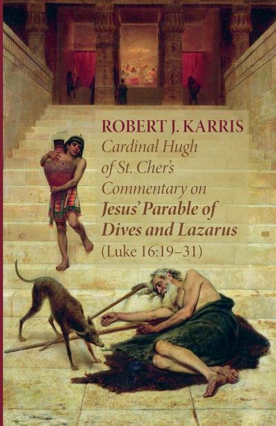 Cardinal Hugh of St. Cher’s Commentary on Jesus’ Parable of Dives and Lazarus (Luke 16