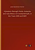 A Journey through Persia, Armenia, and Asia Minor, to Constantinople, in the Years 1808 and 1809