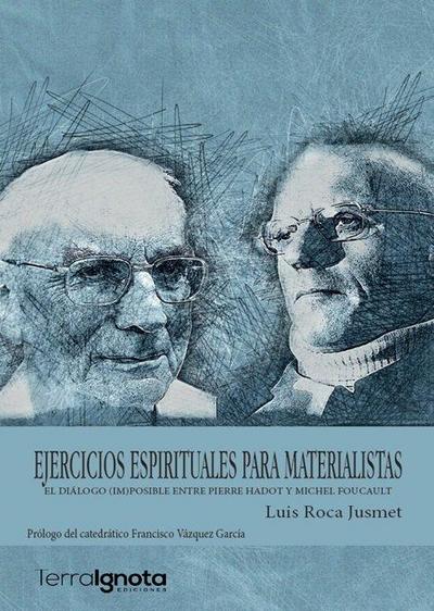 Ejercicios espirituales para materialistas : el diálogo (im)posible entre Pierre Hadot y Michel Foucault