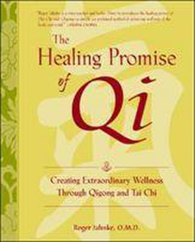 The Healing Promise of Qi: Creating Extraordinary Wellness Through Qigong and Tai Chi