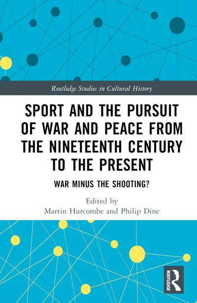 Sport and the Pursuit of War and Peace from the Nineteenth Century to the Present