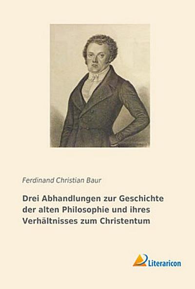 Drei Abhandlungen zur Geschichte der alten Philosophie und ihres Verhältnisses zum Christentum
