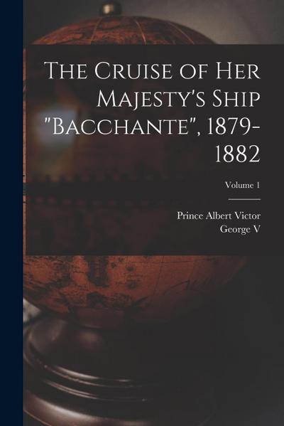 The Cruise of Her Majesty’s Ship "Bacchante", 1879-1882; Volume 1
