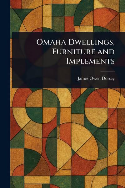 Omaha Dwellings, Furniture and Implements