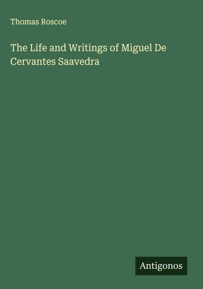 The Life and Writings of Miguel De Cervantes Saavedra
