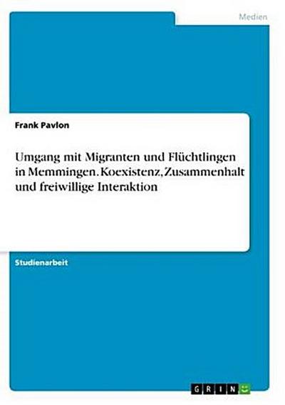 Umgang mit Migranten und Flüchtlingen in Memmingen. Koexistenz, Zusammenhalt und freiwillige Interaktion