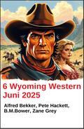 6 Wyoming Western Juni 2025 von Alfred Bekker | Ebook