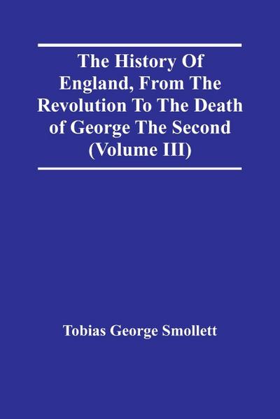 The History Of England, From The Revolution To The Death Of George The Second (Volume Iii)