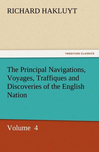 The Principal Navigations, Voyages, Traffiques and Discoveries of the English Nation 4