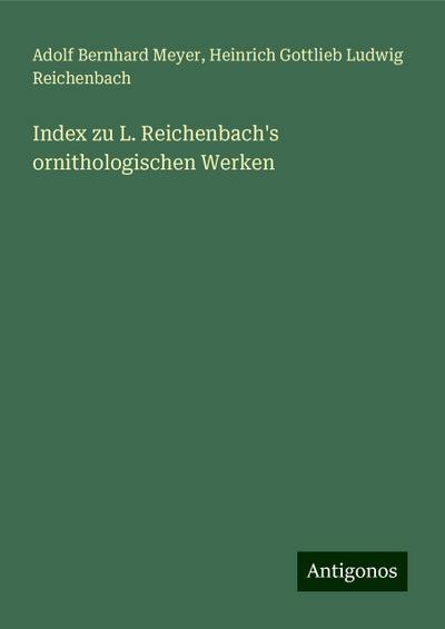 Meyer, A: Index zu L. Reichenbach’s ornithologischen Werken
