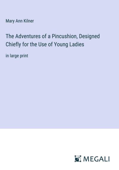 The Adventures of a Pincushion, Designed Chiefly for the Use of Young Ladies