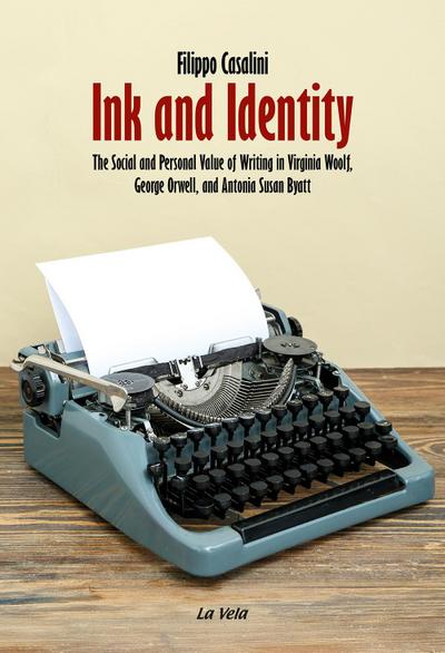Ink and Identity. The Social and Personal Value of Writing in Virginia Woolf, George Orwell, and Antonia Susan Byatt