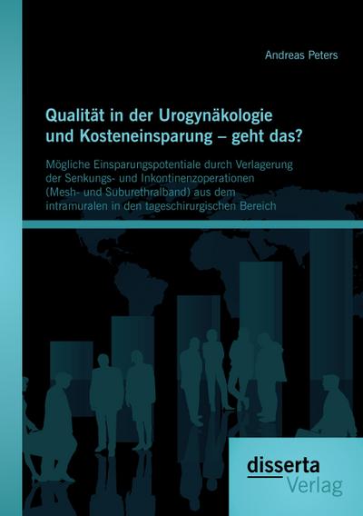 Qualität in der Urogynäkologie und Kosteneinsparung - geht das? Mögliche Einsparungspotentiale durch Verlagerung der Senkungs- und Inkontinenzoperationen (Mesh- und Suburethralband) aus dem intramuralen in den tageschirurgischen Bereich