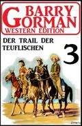 Der Trail der Teuflischen: Barry Gorman Western Edition 3