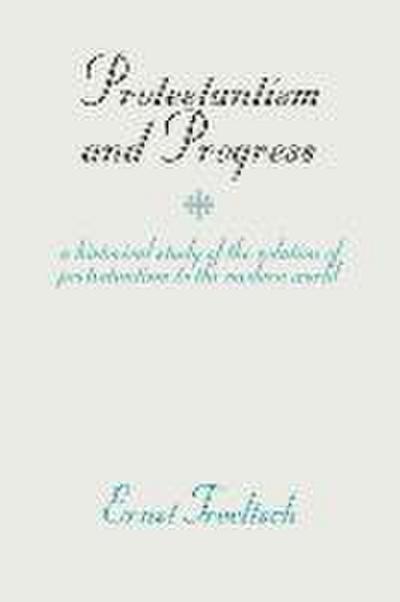 Protestantism and Progress: A Historical Study of the Relation of Protestantism to the Modern World