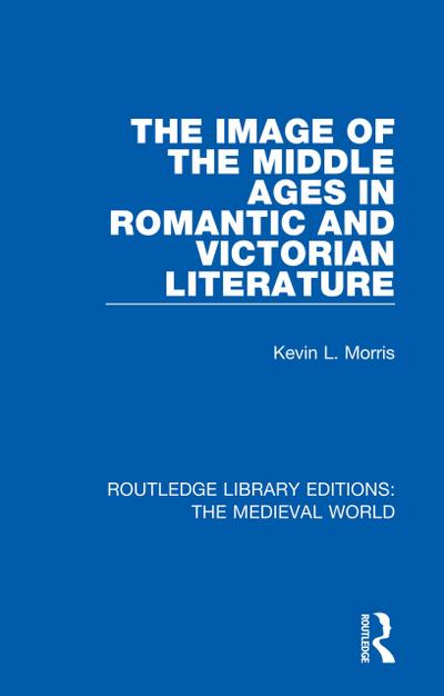 The Image of the Middle Ages in Romantic and Victorian Literature