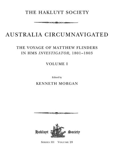 Australia Circumnavigated. The Voyage of Matthew Flinders in HMS Investigator, 1801-1803 / Volume I