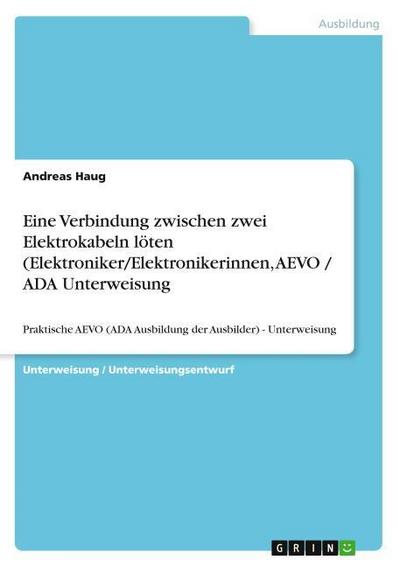 Eine Verbindung zwischen zwei Elektrokabeln löten (Elektroniker/Elektronikerinnen, AEVO / ADA  Unterweisung