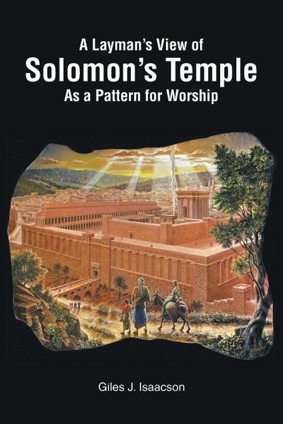 A Layman’s View of Solomans Temple As A Pattern For Worship