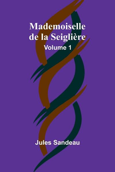 Mademoiselle de la Seiglière, Volume 1