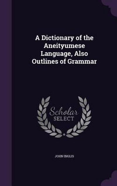 A Dictionary of the Aneityumese Language, Also Outlines of Grammar