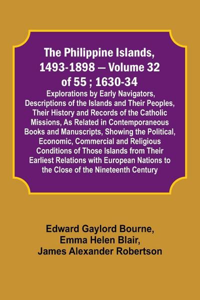 The Philippine Islands, 1493-1898 - Volume 32 of 55 ; 1630-34; Explorations by Early Navigators, Descriptions of the Islands and Their Peoples, Their History and Records of the Catholic Missions, As Related in Contemporaneous Books and Manuscripts, Showin