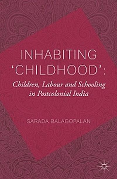 Inhabiting ’Childhood’: Children, Labour and Schooling in Postcolonial India
