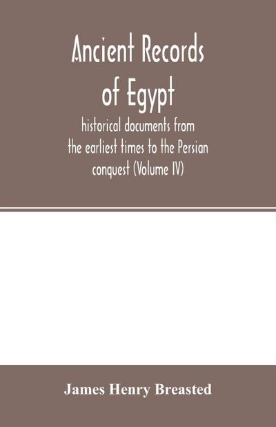 Ancient records of Egypt; historical documents from the earliest times to the Persian conquest (Volume IV)