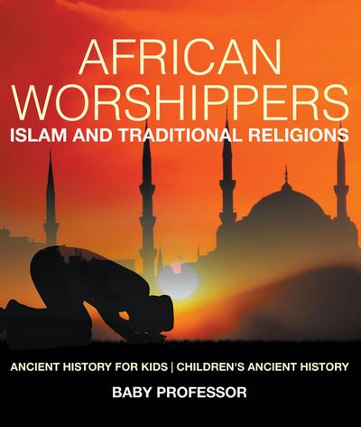 African Worshippers: Islam and Traditional Religions - Ancient History for Kids | Children’s Ancient History