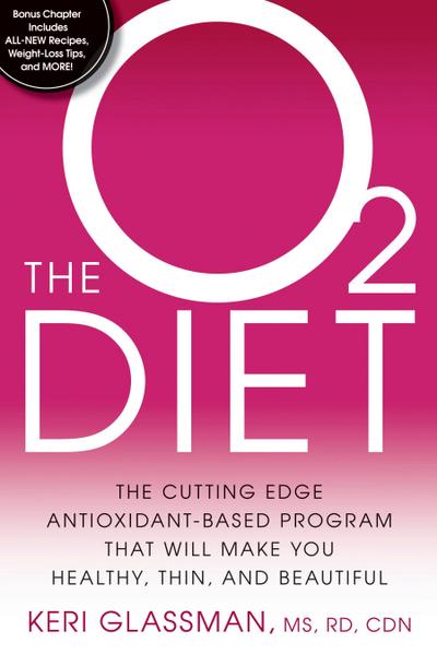 The O2 Diet: The Cutting Edge Antioxidant-Based Program That Will Make You Healthy, Thin, and Beautiful