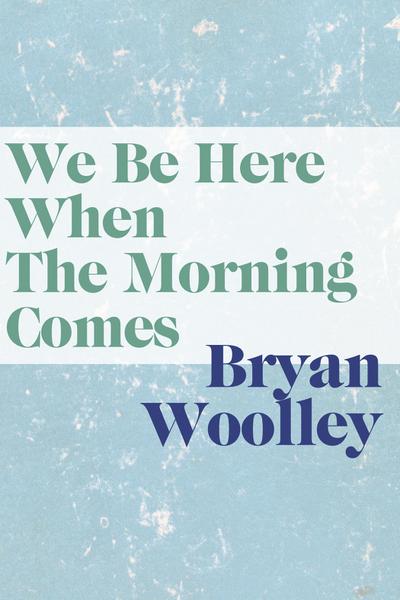 We Be Here When Morning Comes