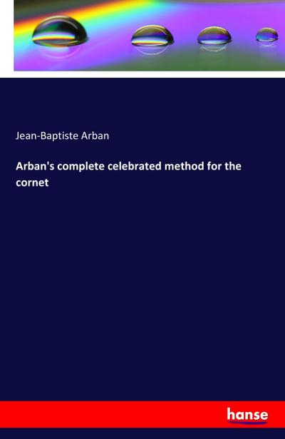 Arban’s complete celebrated method for the cornet