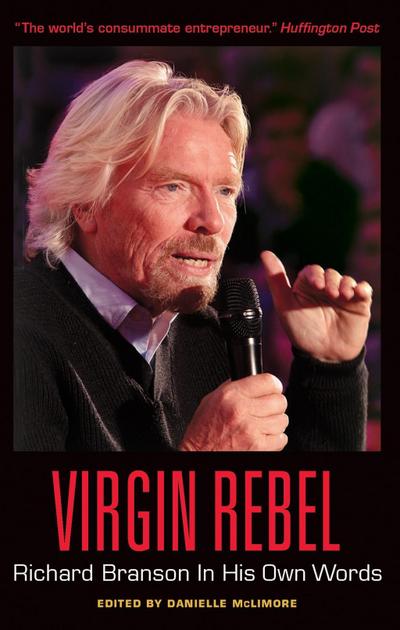 Virgin Rebel: Richard Branson In His Own Words