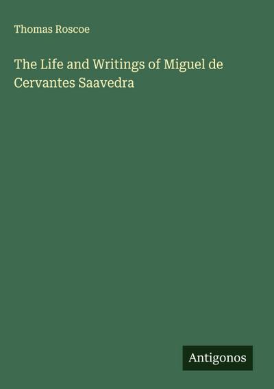 The Life and Writings of Miguel de Cervantes Saavedra