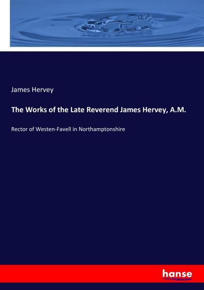 The Works of the Late Reverend James Hervey, A.M.