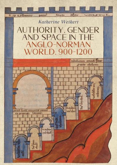 Authority, Gender and Space in the Anglo-Norman World, 900-1200