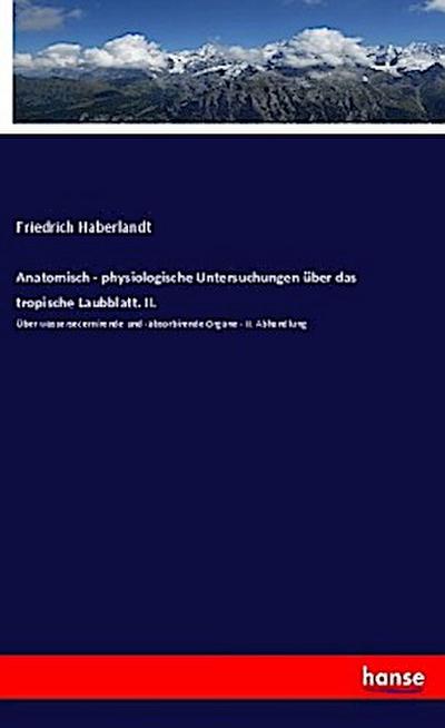 Anatomisch - physiologische Untersuchungen über das tropische Laubblatt. II.