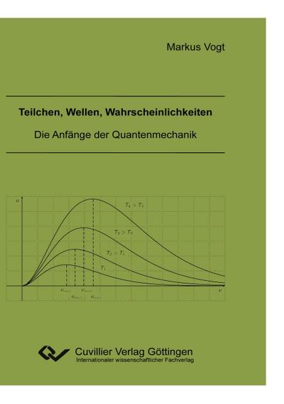 Teilchen, Wellen, Wahrscheinlichkeiten. Die Anfänge der Quantenmechanik