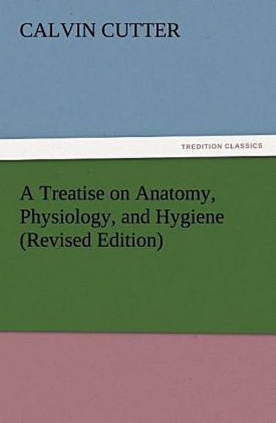 A Treatise on Anatomy, Physiology, and Hygiene (Revised Edition)